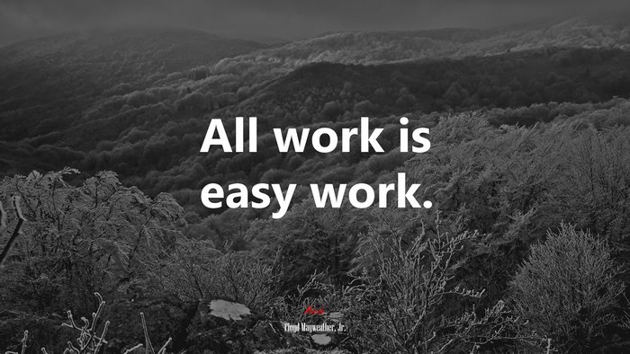 All work is easy work. | Floyd Mayweather, Jr. quote