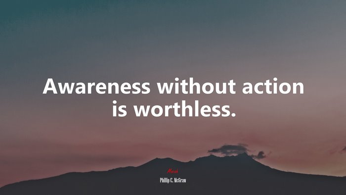 Awareness without action is worthless. | Phillip C. McGraw quote