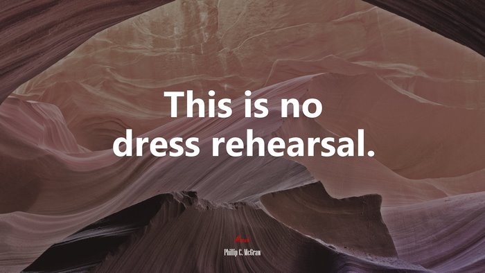 This is no dress rehearsal. | Phillip C. McGraw quote