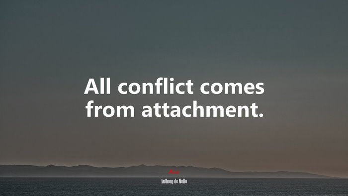 All conflict comes from attachment. | Anthony de Mello quote
