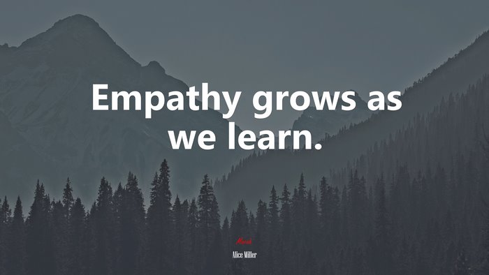 Empathy grows as we learn. | Alice Miller quote