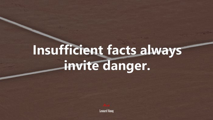 Insufficient facts always invite danger. | Leonard Nimoy quote