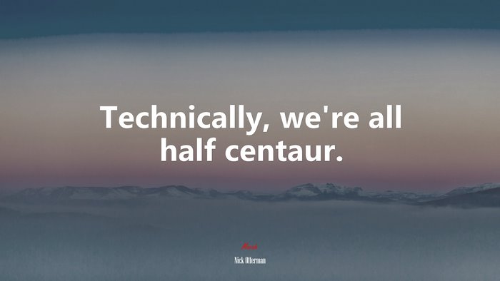 Technically, we’re all half centaur. | Nick Offerman quote