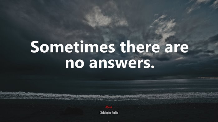 Sometimes there are no answers. | Christopher Paolini quote