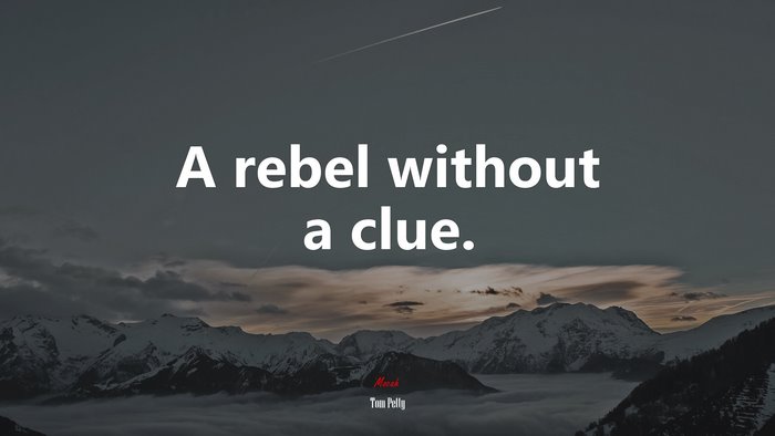 A rebel without a clue. | Tom Petty quote