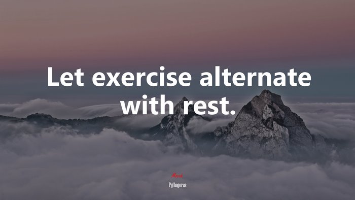 Let exercise alternate with rest. | Pythagoras quote
