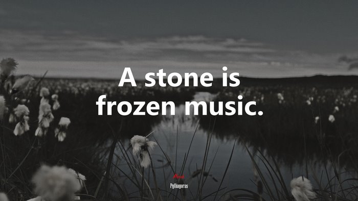A stone is frozen music. | Pythagoras quote