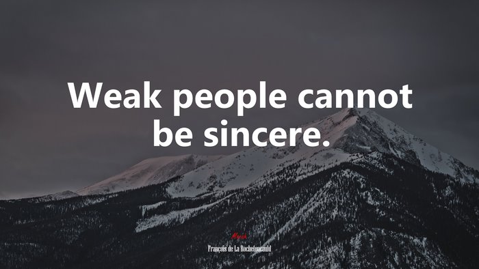 Weak people cannot be sincere. | François de La Rochefoucauld quote