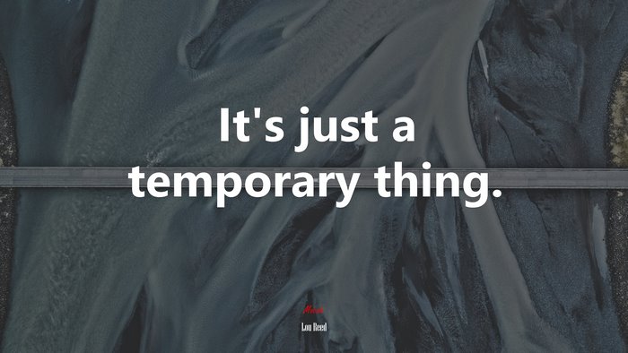 It’s just a temporary thing. | Lou Reed quote
