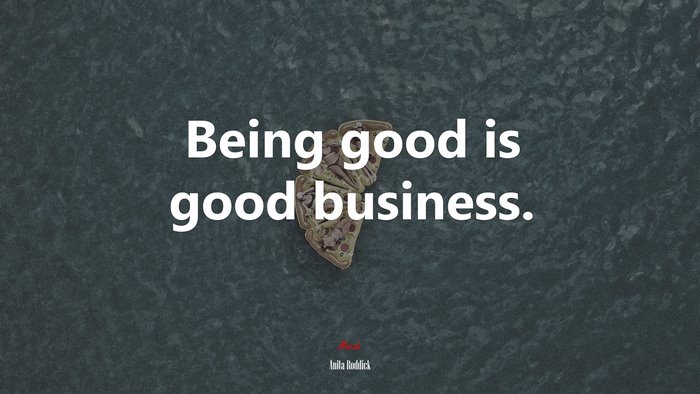 Being good is good business. | Anita Roddick quote