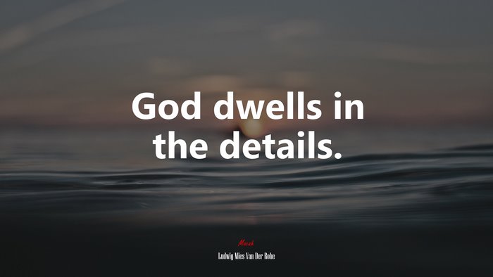 God dwells in the details. | Ludwig Mies Van Der Rohe quote