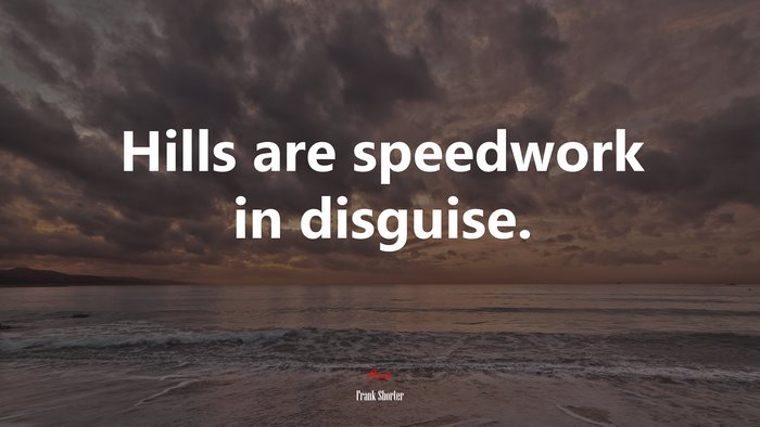 Hills are speedwork in disguise. | Frank Shorter quote