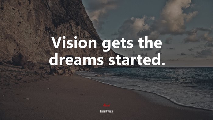 Vision gets the dreams started. | Emmitt Smith quote