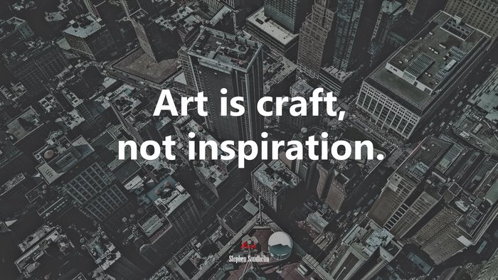 Art is craft, not inspiration. | Stephen Sondheim quote