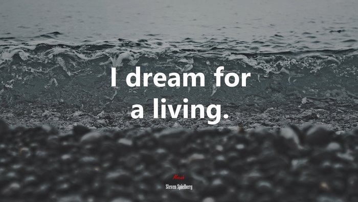 I dream for a living. | Steven Spielberg quote
