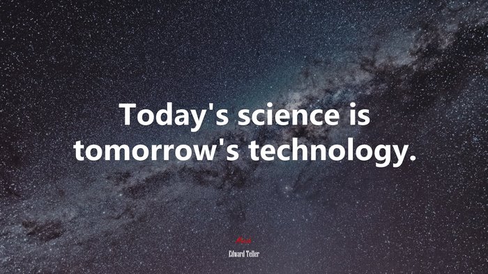 Today’s science is tomorrow’s technology. | Edward Teller quote