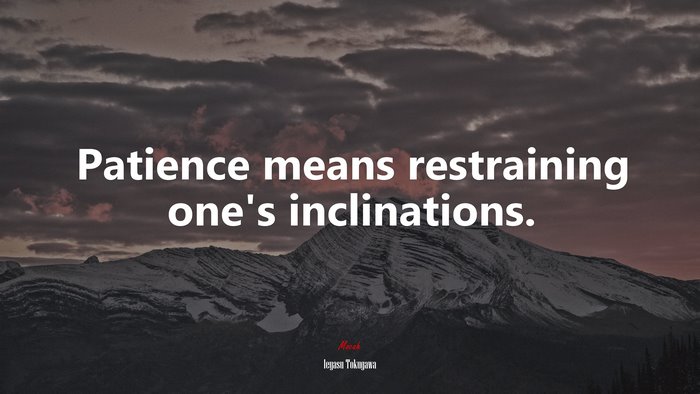 Patience means restraining one’s inclinations. | Ieyasu Tokugawa quote