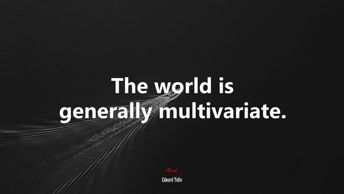 The world is generally multivariate. | Edward Tufte quote