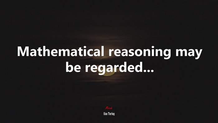 Mathematical reasoning may be regarded... | Alan Turing quote