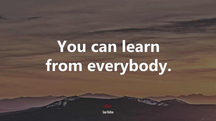 You can learn from everybody. | Sam Walton quote
