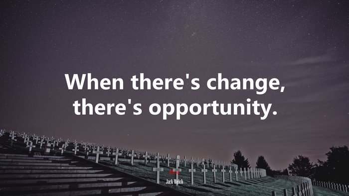 When there’s change, there’s opportunity. | Jack Welch quote