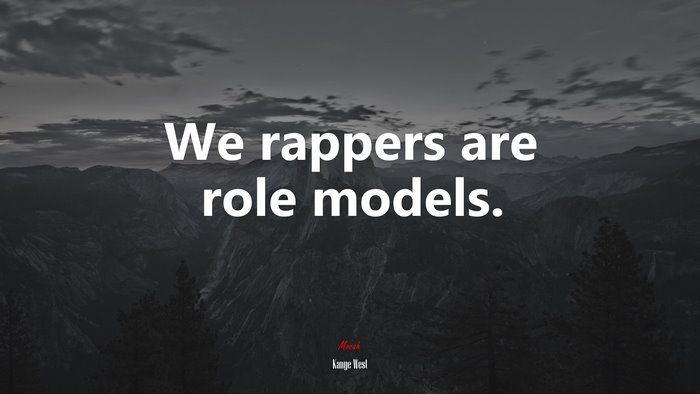 We rappers are role models. | Kanye West quote