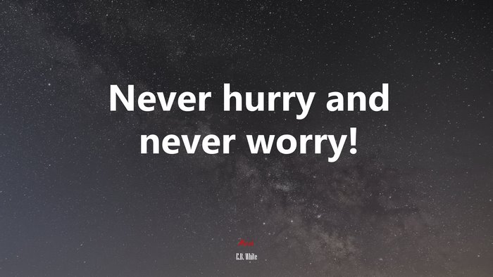 Never hurry and never worry! | E.B. White quote