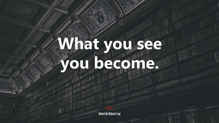 What you see you become. | Maharishi Mahesh Yogi quote