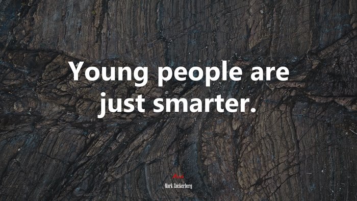 Young people are just smarter. | Mark Zuckerberg quote