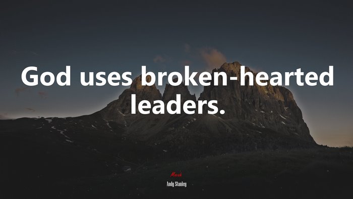 God uses broken-hearted leaders. | Andy Stanley quote