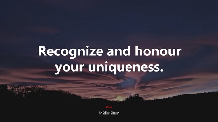 Recognize and honour your uniqueness. | Sri Sri Ravi Shankar quote