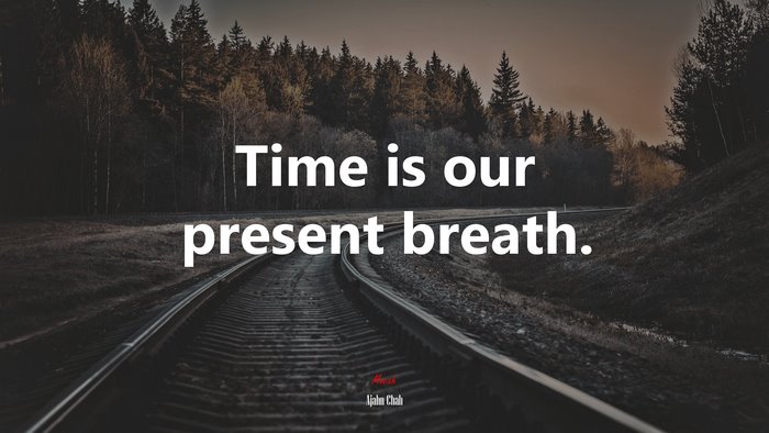 Time is our present breath. | Ajahn Chah quote