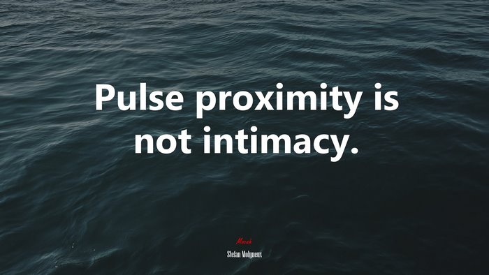 Pulse proximity is not intimacy. | Stefan Molyneux quote