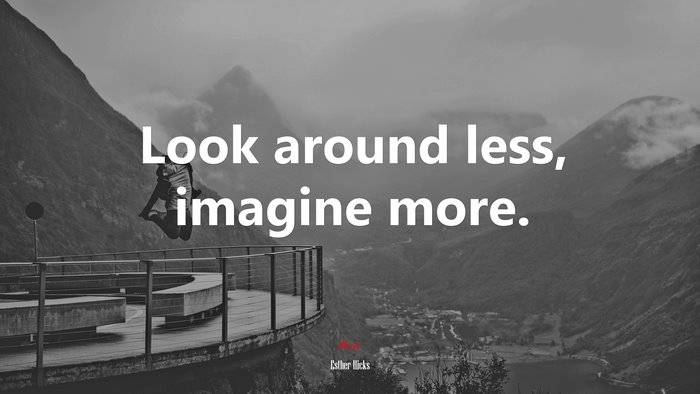 Look around less, imagine more. | Esther Hicks quote