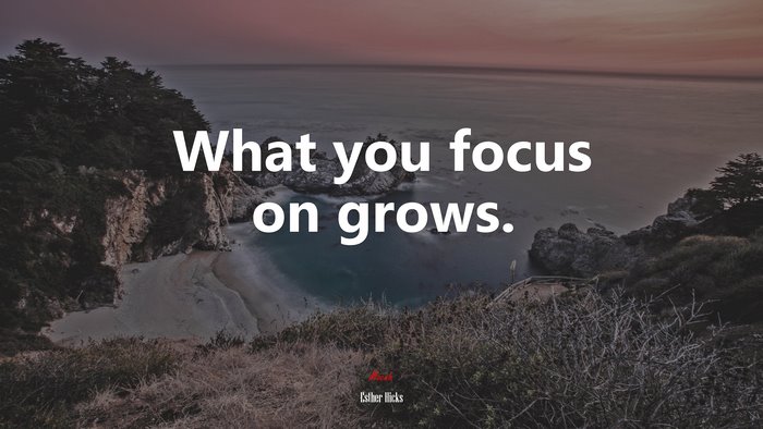 What you focus on grows. | Esther Hicks quote