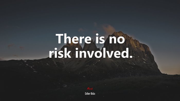 There is no risk involved. | Esther Hicks quote