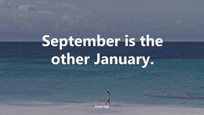 September is the other January. | Gretchen Rubin quote