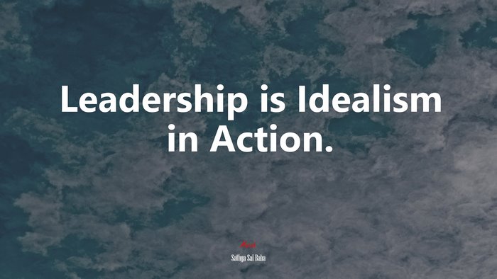 Leadership is Idealism in Action. | Sathya Sai Baba quote