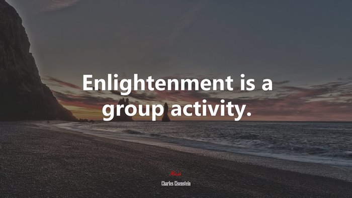 Enlightenment is a group activity. | Charles Eisenstein quote
