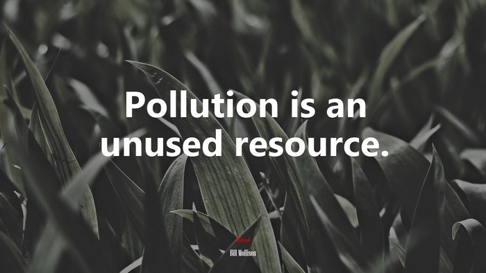 Pollution is an unused resource. | Bill Mollison quote
