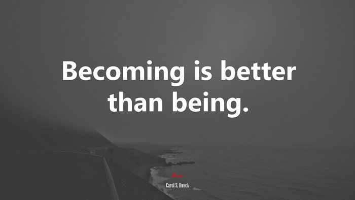 Becoming is better than being. | Carol S. Dweck quote