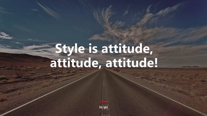 Style is attitude, attitude, attitude! | Iris Apfel quote