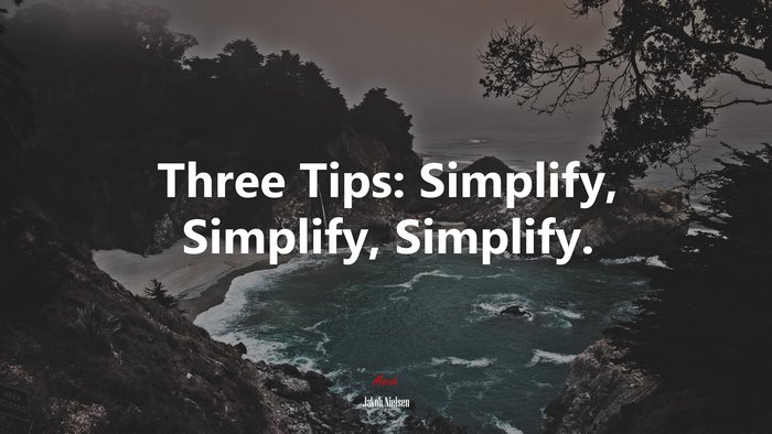 Three Tips: Simplify, Simplify, Simplify. | Jakob Nielsen quote