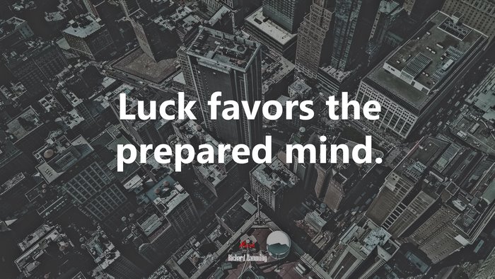 Luck favors the prepared mind. | Richard Hamming quote
