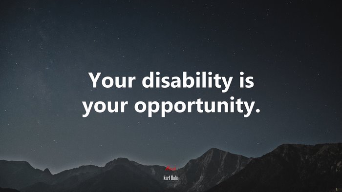 Your disability is your opportunity. | Kurt Hahn quote