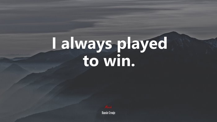 I always played to win. | Hansie Cronje quote