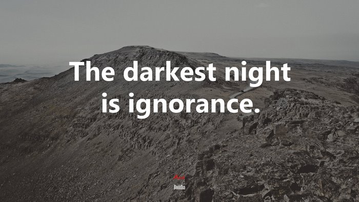 The darkest night is ignorance. | Buddha quote