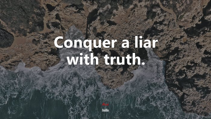 Conquer a liar with truth. | Buddha quote