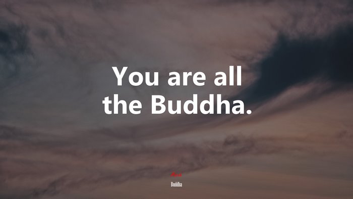 You are all the Buddha. | Buddha quote
