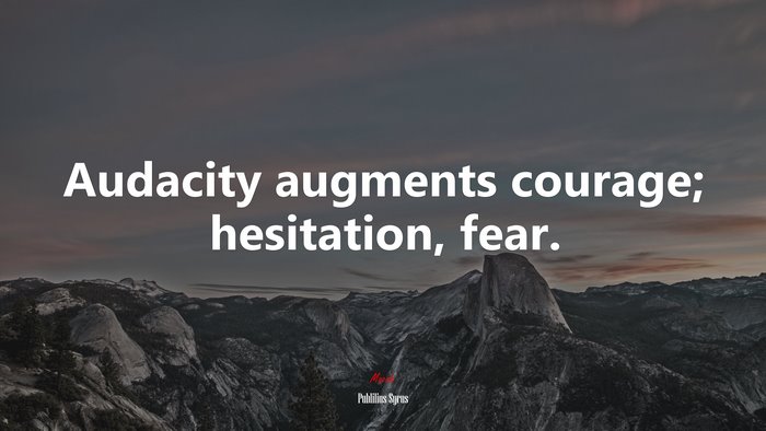Audacity augments courage; hesitation, fear. | Publilius Syrus quote